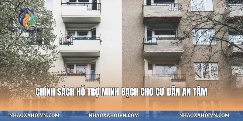 Chính sách minh bạch hỗ trợ cư dân an tâm