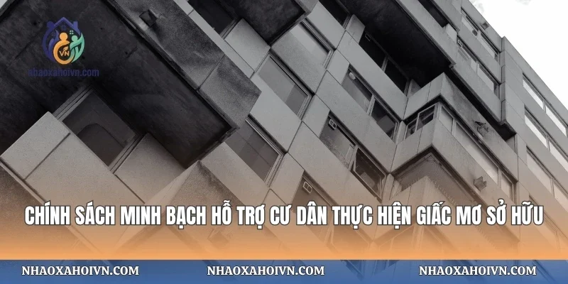 Chính sách minh bạch hỗ trợ cư dân thực hiện giấc mơ sở hữu