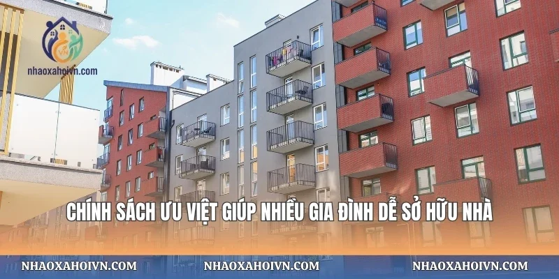 Chính sách ưu việt giúp nhiều gia đình dễ sở hữu nhà