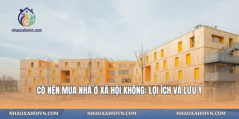 Có Nên Mua Nhà Ở Xã Hội Không