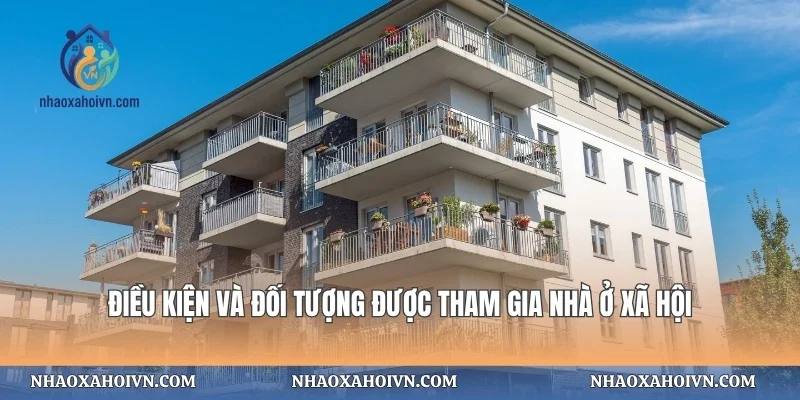 Điều kiện và đối tượng được tham gia nhà ở xã hội