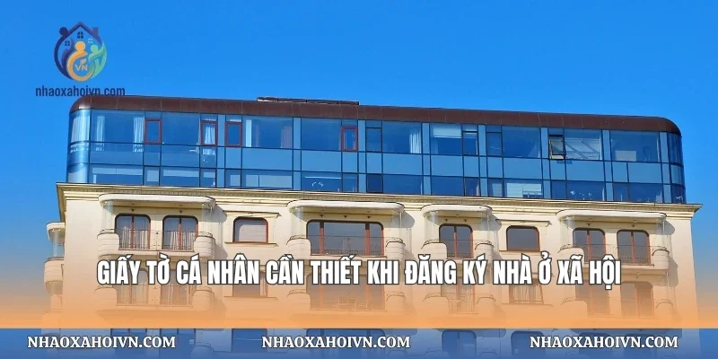 Giấy tờ cá nhân cần thiết khi đăng ký nhà ở xã hội