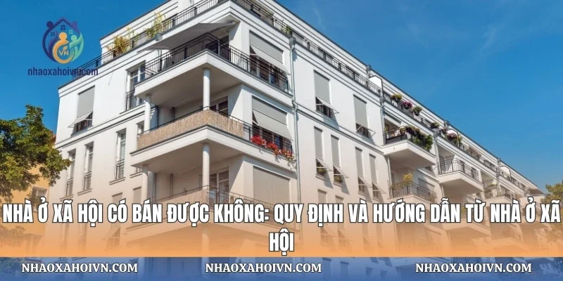 Nhà Ở Xã Hội Có Bán Được Không