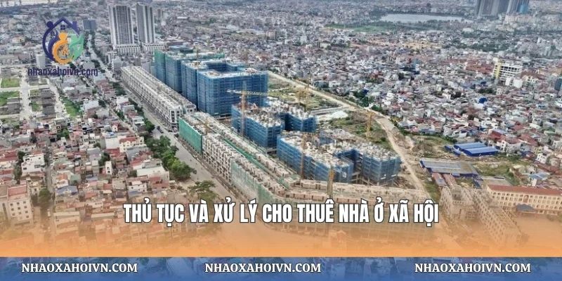 Thủ tục và xử lý cho thuê nhà ở xã hội