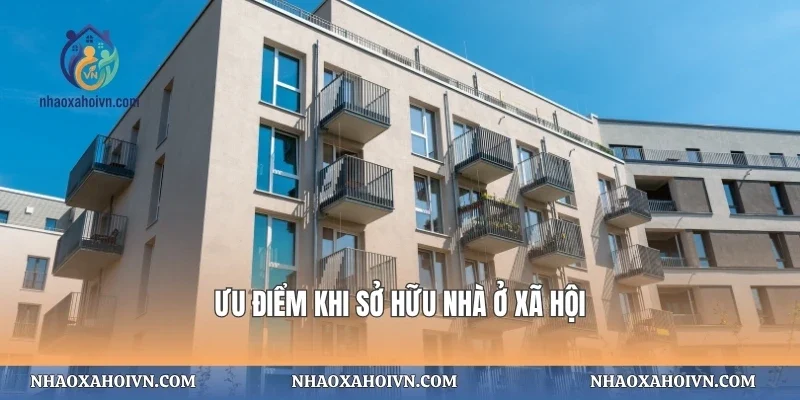 Ưu điểm khi sở hữu nhà ở xã hội